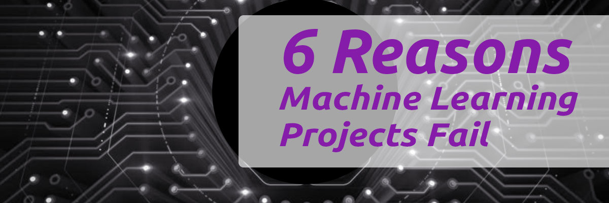 6 Reasons Why Your Machine Learning Project Will Fail to Get Into Production