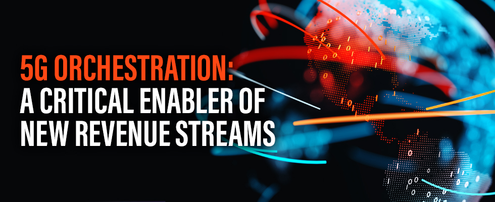 5G Orchestration: A Critical Enabler of New Revenue Streams (Webinar Q&A)