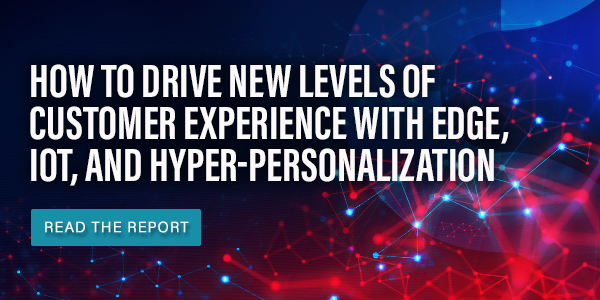 STL Partners Edge IoT CTA How to Drive New Levels of Customer Experience with Edge, IoT, and Hyper-Personalization How to Drive New Levels of Customer Experience with Edge, IoT, and Hyper-Personalization